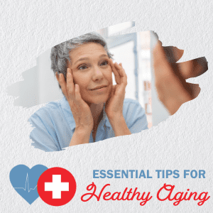 Essential Tips For Healthy Aging