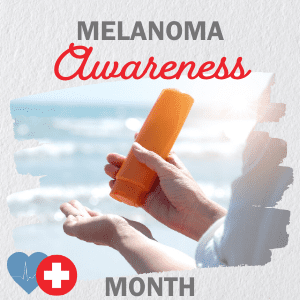 Melanoma & Skin Cancer Awareness Month