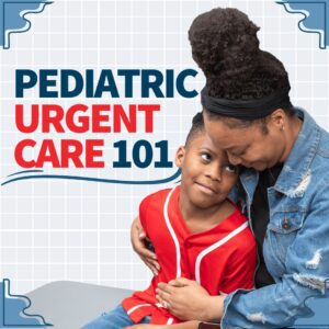 Parent’s Guide to Pediatric Urgent Care